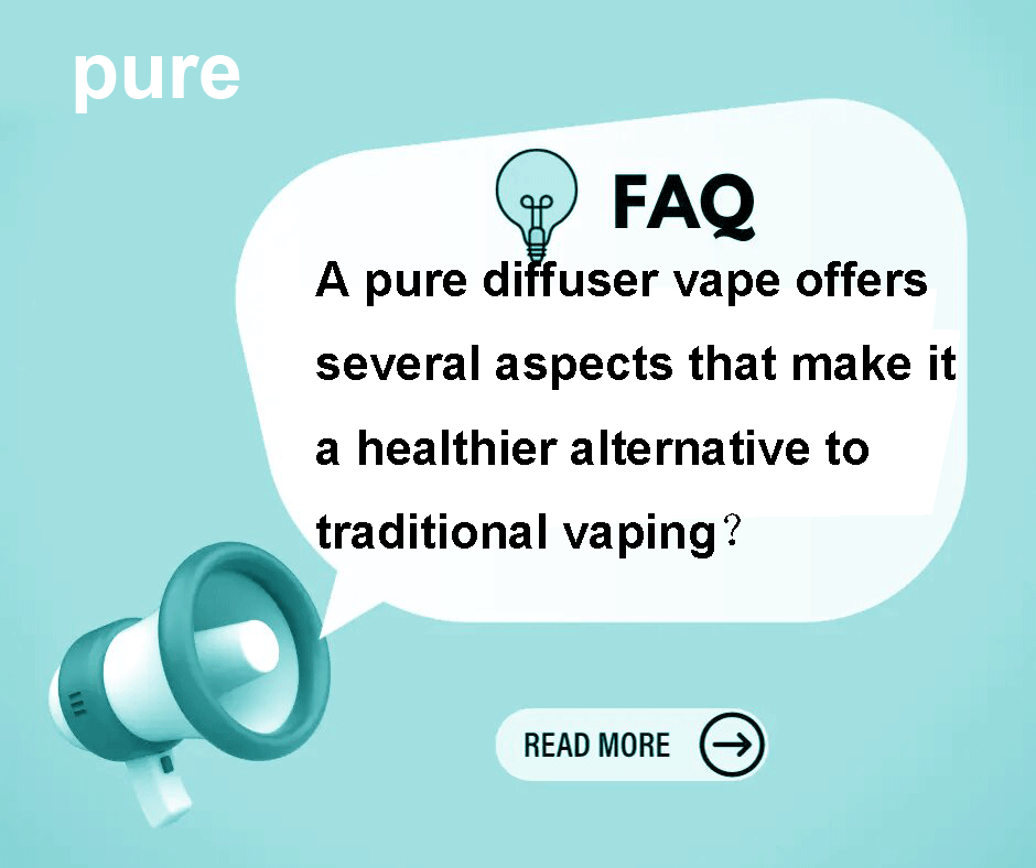 A pure diffuser vape offers several aspects that make it a healthier alternative to traditional vaping? - Pure Bar Vape Shop